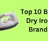 Top 10 Best Dry Iron Brands